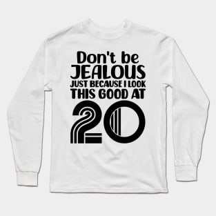 Don't Be Jealous Just Because I look This Good At 20 Long Sleeve T-Shirt